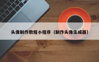 滦南头像制作教程小程序（制作头像生成器）