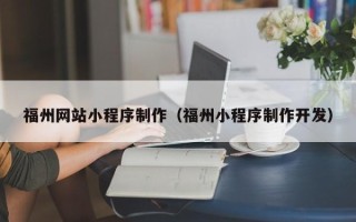 滦南福州网站小程序制作（福州小程序制作开发）