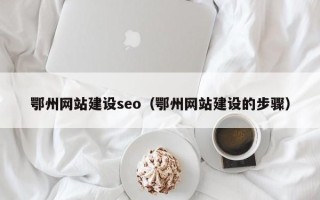 滦南鄂州网站建设seo（鄂州网站建设的步骤）